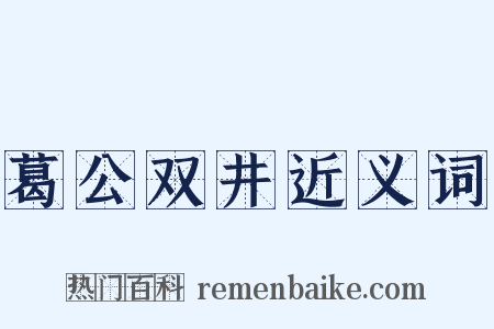 葛公双井近义词是什么意思的图片